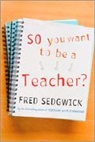 Fred Sedgwick, Sedgwick Fred - So You Want to Be a Teacher?