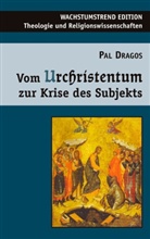 Pal Dragos - Vom Urchristentum zur Krise des Subjekts