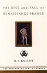 R J Knecht, R. J. Knecht, R.J. Knecht - The Rise and Fall of Renaissance France
