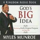 Myles Munroe, Carey Conley - God's Big Idea: Reclaiming God's Original Purpose for Your Life (Audio book)