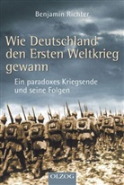 Benjamin Richter - Wie Deutschland den Ersten Weltkrieg gewann