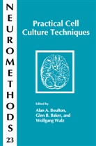 Glen B Baker, Glen B. Baker, Alan A Boulton, Alan A. Boulton, Wolfgang Walz - Practical Cell Culture Techniques
