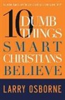 Larry Osborne - Ten Dumb Things Smart Christians Believe