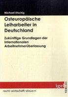 Michael Utschig - Osteuropäische Leiharbeiter in Deutschland