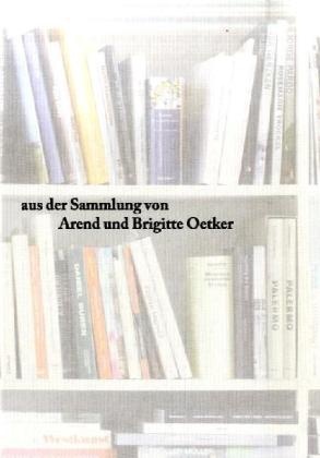Arend Oetker, Brigitte Oetker, Oetke, Brigitte Oetker - Aus der Sammlung von Arend und Brigitte Oetker Katalog zur Ausstellung 'Gedichte der Fakten' in der Galerie für Zeitgenössische Kunst Leipzig, 2008