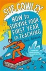 Sue Cowley - How to Survive Your First Year in Teaching 2nd Edition