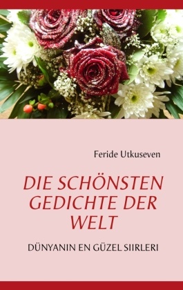Feride Utkuseven - DIE SCHÖNSTEN GEDICHTE DER WELT DÜNYANIN EN GÜZEL SIIRLERI. DE