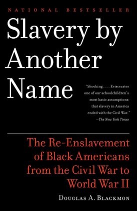 Douglas A Blackmon, Douglas A. Blackmon - Slavery by Another Name - The Re enslavement of Black Americans from the Civil War to World