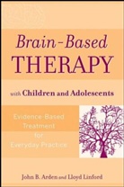Jb Arden, John Arden, John B Arden, John B. Arden, John B. (Kaiser Permanente Arden, John B. Linford Arden... - Brain-Based Therapy With Children and Adolescents