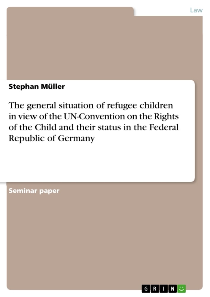 Stephan Müller - The general situation of refugee children in view of the UN-Convention on the Rights of the Child and their status in the Federal Republic of Germany