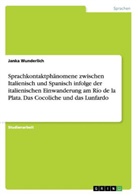 Janka Wunderlich - Sprachkontaktphänomene zwischen Italienisch und Spanisch infolge der italienischen Einwanderung am Río de la Plata. Das Cocoliche und das Lunfardo