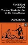 Paul Murphy, Paul L. Murphy - World War I and the Origin of Civil Liberties in the United States