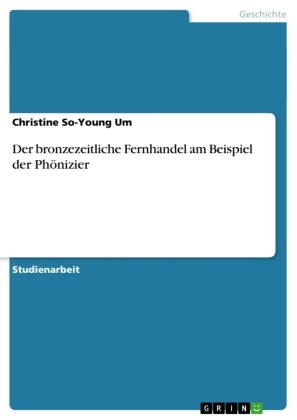Christine So-Young Um - Der bronzezeitliche Fernhandel am Beispiel der Phönizier