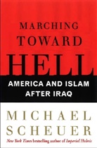 Michael Scheuer - Marching Toward Hell