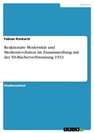 Fabian Kockartz - Reaktionäre Modernität und Medienrevolution im Zusammenhang mit der NS-Bücherverbrennung 1933