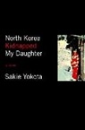 Sakie Yokota, Yokota Sakie - North Korea Kidnapped My Daughter
