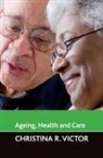 Victor, Christina Victor, Christina R. Victor, Christina R. (Brunel University) Victor - Ageing, Health and Care