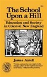 J. Axtell, James Axtell - The School Upon a Hill - Education and Society in Colonial New England