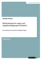 Caroline Freund - Medieninduzierte Angst und Angstbewältigung bei Kindern