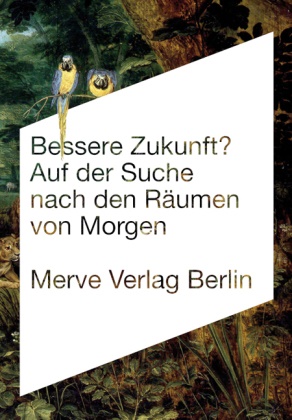 Friedrich von Borries, Matthias Böttger, Heilm, Florian Heilmeyer, Florian Heilmeyer - Bessere Zukunft? Auf der Suche nach den Räumen von Morgen