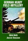 Editors, Joachim Engelmann, Schiffer Publishing Ltd., Ltd. Publishing, Ltd. Schiffer Publishing, Schiffer Publishing Ltd - German Heavy Field Artillery, 1934-1945