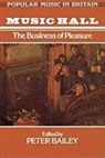 Bailey, Peter Bailey - Music Hall: The Business of Pleasure