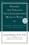 Dr. Joseph Murphy, Joseph Murphy, Ph. D. Murphy, Joseph Murphy Ph. D. D. D., Arthur R. Pell, Arthur R Pell... - Putting the Power of Your Subconscious Mind to Work