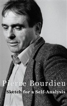 P Bourdieu, Pierre Bourdieu, Pierre (Professor of Sociology at the College de France and Director of Studies at the Ecole des Hautes Etudes en Sciences Sociales) Bourdieu, Pierre Bourdieu - Sketch for a Self-Analysis