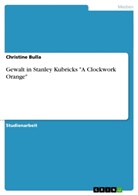 Christine Bulla - Gewalt in Stanley Kubricks "A Clockwork Orange"