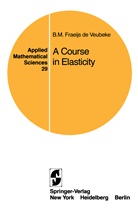 B M Fraeijs de Veubeke, B. Fraeijs De Veubeke, B. M. Fraeijs de Veubeke - A Course in Elasticity