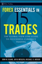 Michael D Archer, Michael D. Archer, Michael Duane Archer, Joh Bland, John Bland, John M. Bland... - Forex Essentials in 15 Trades