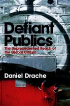 D Drache, Daniel Drache - Defiant Publics - The Unprecedented Reach of the Global Citizen