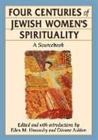 Dianne Ashton, Ellen Umansky, Dianne Ashton, Ellen Umansky, Ellen M. Umansky - Four Centuries of Jewish Women's Spirituality