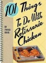 Madge Baird - 101 Things to Do With Rotisserie Chicken