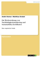 André Steiner, Matthia Strobel, Matthias Strobel - Die Werbewirkung von Nachhaltigkeitsmarketing und Sustainability-Zertifikaten