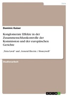 Dominic Kaiser - Konglomerate Effekte in der Zusammenschlusskontrolle der Kommission und der europäischen Gerichte