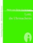 Marie von Ebner-Eschenbach - Lotti, die Uhrmacherin