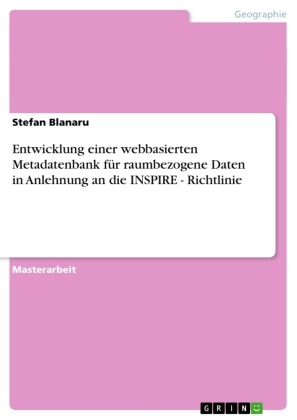 Stefan Blanaru - Entwicklung einer webbasierten Metadatenbank für raumbezogene Daten in Anlehnung an die INSPIRE - Richtlinie