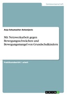 Anja Schumacher Antonijevic - Mit Netzwerkarbeit gegen Bewegungsschwächen und Bewegungsmangel von Grundschulkindern