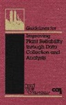 American Institute Of Chemical Engineers, CCPS, Ccps (Center For Chemical Process Safety, Ccps (Center For Chemical Process Safety), CENTER FOR CHEMICAL PROCESS SAFETY, Center for Chemical Process Safety (Ccps... - Guidelines for Improving Plant Reliability Through Data Collection and Analysis