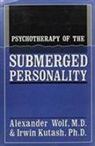 Robert J. Langs, Alexander Wolf, Alexander Kutash Wolf, Irwin L. Kutash, Alexander Wolf - Psychotherapy of the Submerged Personality