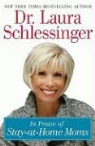 Dr Laura Schlessinger, Dr. Laura Schlessinger, Laura Schlessinger, Laura C. Schlessinger - In Praise of Stay-at-Home Moms