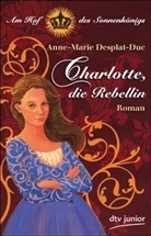 Anne-Marie Desplat-Duc - Charlotte, die Rebellin Am Hof des Sonnenkönigs