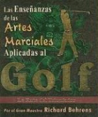 Richard Behrens - Las Ensenanzas de las Artes Marciales Aplicadas al Golf: La Ruta del Triunfador