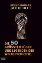 Bernd I Gutberlet, Bernd I. Gutberlet, Bernd Ingmar Gutberlet - Die 50 größten Lügen und Legenden der Weltgeschichte