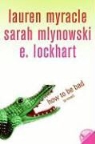 E Lockhart, E. Lockhart, Sarah Mlynowski, Lauren Myracle, Lauren/ Mlynowski Myracle - How to Be Bad