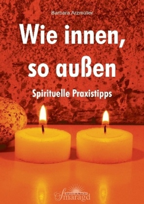 Barbara Arzmüller - Wie innen, so außen Spirituelle Praxistipps