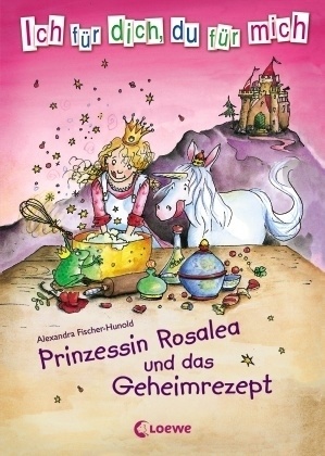 Fischer-Hunol, Alexandra Fischer-Hunold,  Ginsbach, Julia Ginsbach - Prinzessin Rosalea und das Geheimrezept