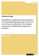 Christian Freitag - Identifikation qualitätsrelevanter Bereiche des Personalmanagements, die sich auf ein in der Praxis touristischer Unternehmen anerkanntes Qualitätssicherungssystem beziehen