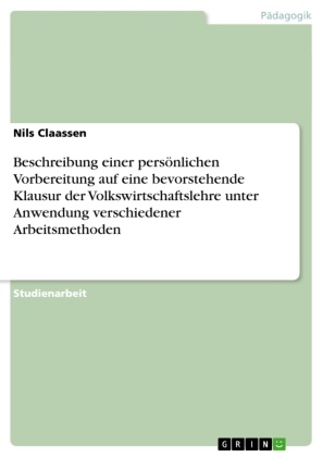 Nils Claassen - Beschreibung einer persönlichen Vorbereitung auf eine bevorstehende Klausur der Volkswirtschaftslehre unter Anwendung verschiedener Arbeitsmethoden